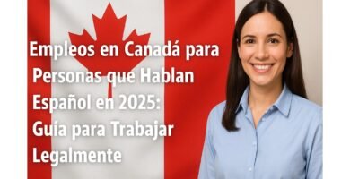 Empleos en Canadá para Personas que Hablan Español en 2025: Guía para Trabajar Legalmente
