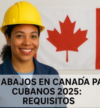 🇨🇦 Trabajos en Canadá para Cubanos 2025: Requisitos
