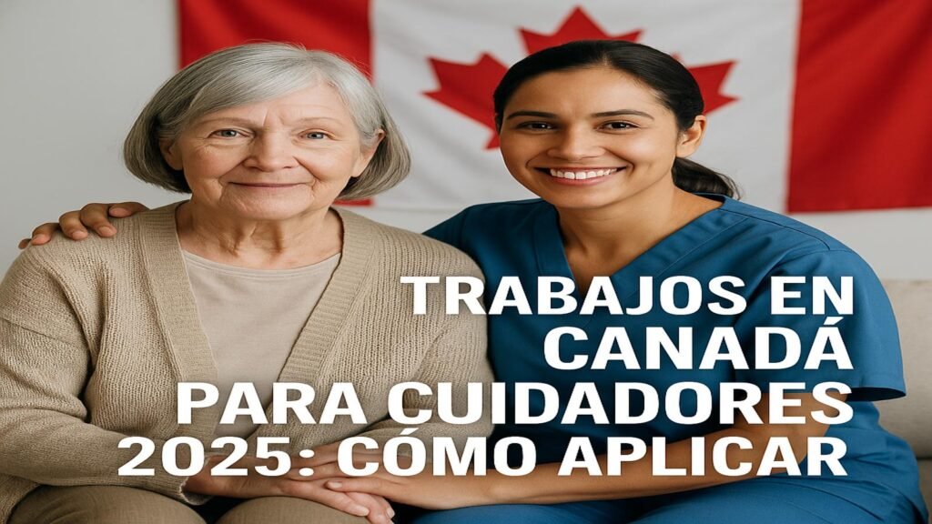 Trabajos en Canadá para Cuidadores 2025: Cómo Aplicar