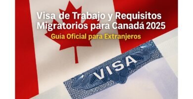 Visa de Trabajo y Requisitos Migratorios para Canadá 2025: Guía Oficial para Extranjeros