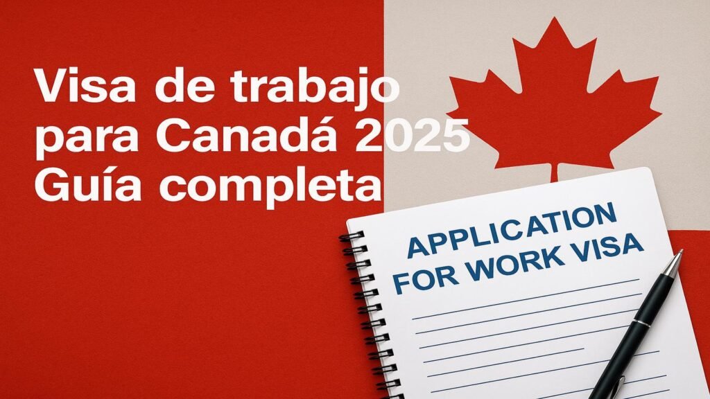 Visa de trabajo para Canadá 2025 Guía completa