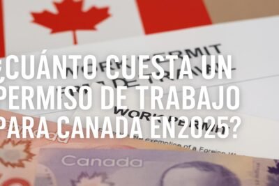 ¿Cuánto Cuesta un Permiso de Trabajo para Canadá en 2025?